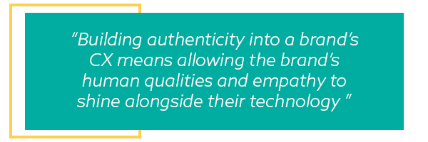 Quote callout reading: Building authenticity into a brand’s CX means allowing the brand’s human qualities and empathy to shine alongside their technology 