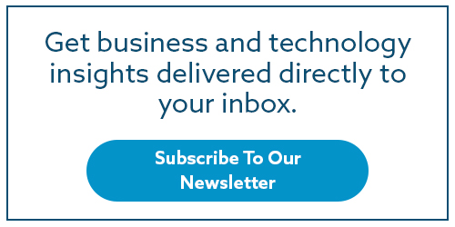 Image reads: Get business and technology insights delivered directly to your inbox. Button reads: Subscribe to Our Newsletter