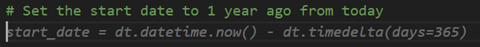 A sample of code that reads: # set the start date to 1 year ago from todaystart_date = dt.datetime.now() - dt.timedelta(days=365)